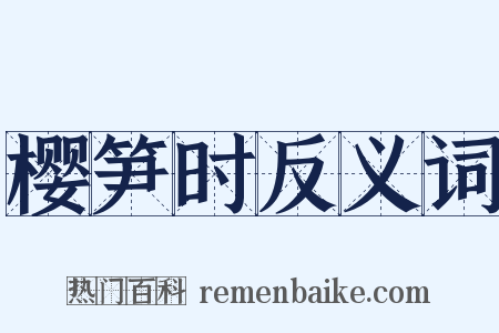樱笋时反义词是什么意思的图片